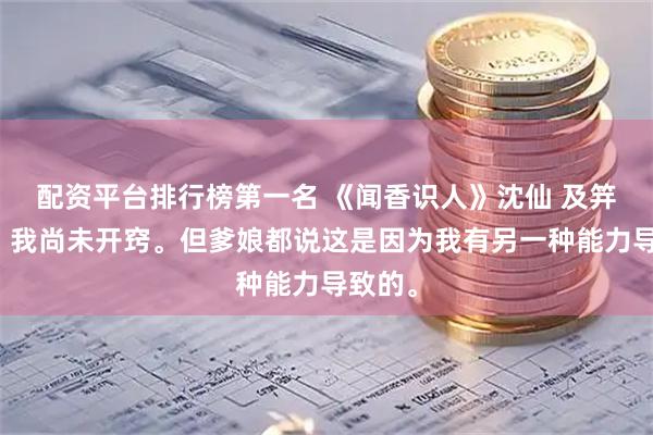 配资平台排行榜第一名 《闻香识人》沈仙 及笄之年，我尚未开窍。但爹娘都说这是因为我有另一种能力导致的。